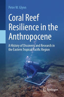 Coral Reef Resilience in the Anthropocene : A History of Discovery and Research in the Eastern Tropical Pacific Region-9783031814204