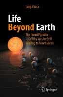 Life Beyond Earth : The Fermi Paradox -- Or Why We Are Still Waiting to Meet Aliens-9783031816949