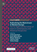 Radicalising the Mainstream in Western Europe : The Far Right and Narratives of Islam in Contemporary and Historical Perspective-9783031859625