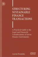 Structuring Sustainable Finance Transactions : A Practical Guide to the Legal and Financial Considerations of Green Finance Instruments-9783031876301