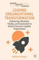 Leading Organizational Transformation : Embracing Liberation, Vitality, and Expression to Build a Success-Capable Organization-9783031897627