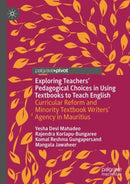 Exploring Teachers' Pedagogical Choices in Using Textbooks to Teach English : Curricular Reform and Minority Textbook Writers' Agency in Mauritius-9783031985386