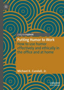 Putting Humor to Work : How to use humor effectively and ethically in the office and at home-9783031986567