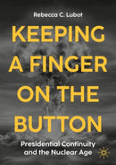 Keeping a Finger on the Button : Presidential Continuity and the Nuclear Age-9783032024770