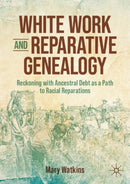 White Work and Reparative Genealogy : Reckoning with Ancestral Debt as a Path to Racial Reparations-9783032028150