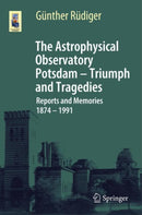 The Astrophysical Observatory Potsdam - Triumph and Tragedies : Reports and Memories 1874 - 1991-9783032062932