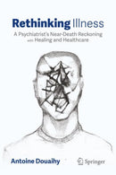 Rethinking Illness : A Psychiatrist's Near-Death Reckoning with Healing and Healthcare-9783032078759