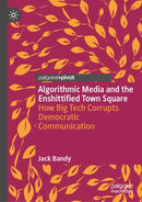 Algorithmic Media and the Enshittified Town Square : How Big Tech Corrupts Democratic Communication-9783032194374