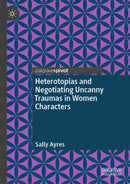 Heterotopias and Negotiating Uncanny Traumas in Women Characters