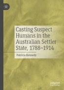 Casting Suspect Humans in the Australian Settler State, 1788–1914