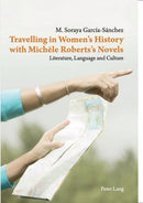 Travelling in Women's History with Michele Roberts's Novels : Literature, Language and Culture-9783034306270