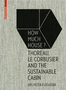 How Much House? : Thoreau, Le Corbusier and the Sustainable Cabin-9783035610284