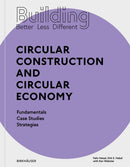 Building Better - Less - Different: Circular Construction and Circular Economy : Fundamentals, Case Studies, Strategies-9783035621099