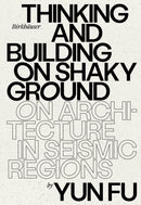 Thinking and Building on Shaky Ground : On Architecture in Seismic Regions-9783035625585