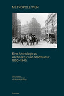 METROPOLE WIEN : Eine Anthologie Zu Architektur Und Stadtkultur 1850-1945-9783035626759