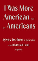 I Was More American than the Americans - Sylvere Lotringer in Conversation with Donatien Grau-9783035803655