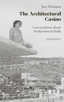 The Architectural Casino : Conversations about Modernism in Haifa-9783035806878