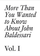 More Than You Wanted to Know About John Baldessari : Volume 1-9783037641927