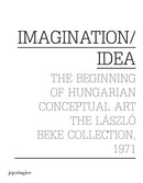 Imagination / Idea 1971 : The Beginning of Hungarian Conceptual Art: The Laszlo Beke Collection-9783037643181