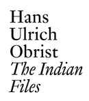 The Indian Files : Hans Ulrich Obrist.-9783037645000