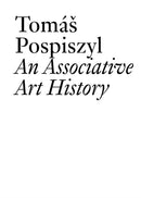 Tomas Pospiszyl : An Associative Art History Comparative Studies of Neo-Avant-Gardes in a Bipolar World-9783037645178