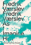 Fredrik Værslev: Fredrik Værslev As I Imagine Him