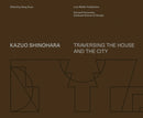 Kazuo Shinohara – Traversing the House and the City