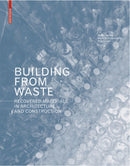 Building from Waste : Recovered Materials in Architecture and Construction-9783038215844