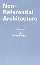 Non-Referential Architecture : Ideated by Valerio Olgiati - Written by Markus Breitschmid-9783038601425