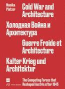 Cold War and Architecture : The Competing Forces that Reshaped Austria after 1945-9783038601753