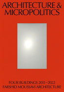 Architecture & Micropolitics : Four Buildings 2011-2022. Farshid Moussavi Architecture-9783038601944