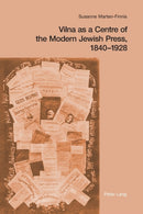 Vilna as a Centre of the Modern Jewish Press, 1840-1928 : Aspirations, Challenges, and Progress-9783039100804