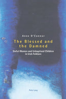 The Blessed and the Damned : Sinful Women and Unbaptised Children in Irish Folklore-9783039105410
