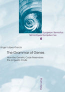 The Grammar of Genes : How the Genetic Code Resembles the Linguistic Code-9783039106547