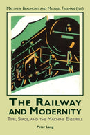 The Railway and Modernity : Time, Space, and the Machine Ensemble-9783039110247