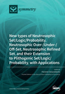 New types of Neutrosophic Set/Logic/Probability, Neutrosophic Over-/Under-/Off-Set, Neutrosophic Refined Set, and their Extension to Plithogenic Set/Logic/Probability, with Applications-9783039219384