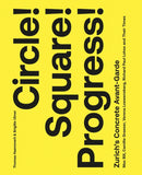 Circle! Square! Progress! : Zurich's Concrete Avant-garde. Max Bill, Camille Graeser, Verena Loewensberg, Richard Paul Lohse and Their Times-9783039421640