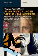Jesusforschung in vier Jahrhunderten : Texte von den Anfangen historischer Kritik bis zur "dritten Frage" nach dem historischen Jesus-9783110318425