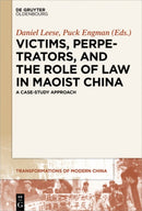 Victims, Perpetrators, and the Role of Law in Maoist China : A Case-Study Approach-9783110531046