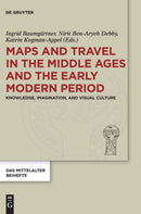 Maps and Travel in the Middle Ages and the Early Modern Period : Knowledge, Imagination, and Visual Culture-9783110587333