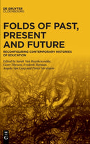 Folds of Past, Present and Future : Reconfiguring Contemporary Histories of Education-9783110622508