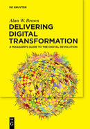 Delivering Digital Transformation : A Manager's Guide to the Digital Revolution-9783110660081