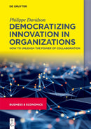Democratizing Innovation in Organizations : How to Unleash the Power of Collaboration-9783110683783