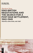 Sino-British Negotiations and the Search for a Post-War Settlement, 1942-1949 : Treaties, Hong Kong, and Tibet-9783110706420