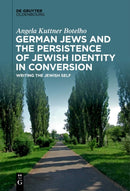 German Jews and the Persistence of Jewish Identity in Conversion : Writing the Jewish Self-9783110737226