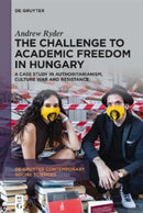 The Challenge to Academic Freedom in Hungary : A Case Study in Authoritarianism, Culture War and Resistance-9783110749588