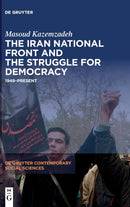 The Iran National Front and the Struggle for Democracy : 1949-Present-9783110782059