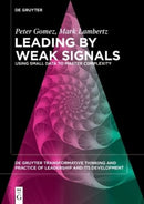 Leading by Weak Signals : Using Small Data to Master Complexity-9783110796988