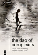 The Dao of Complexity : Making Sense and Making Waves in Turbulent Times-9783110992649