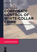 Corporate Control of White-Collar Crime : A Bottom-Up Approach to Executive Deviance-9783110998047